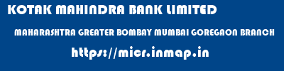 KOTAK MAHINDRA BANK LIMITED  MAHARASHTRA GREATER BOMBAY MUMBAI GOREGAON BRANCH  micr code